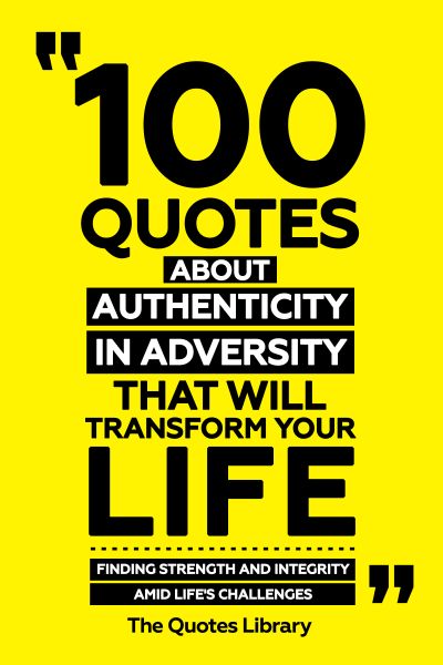 100 Quotes About Authenticity In Adversity That Will Transform Your Life - Finding Strength And Inte