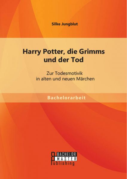 Harry Potter, die Grimms und der Tod: Zur Todesmotivik in alten und neuen Märchen
