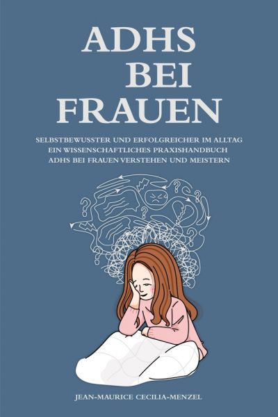ADHS bei Frauen - Selbstbewusster und erfolgreicher im Alltag - Ein wissenschaftliches Praxishandbuc