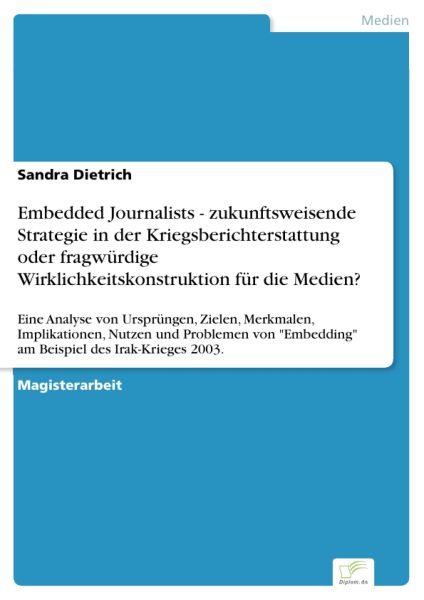 Embedded Journalists - zukunftsweisende Strategie in der Kriegsberichterstattung oder fragwürdige Wi