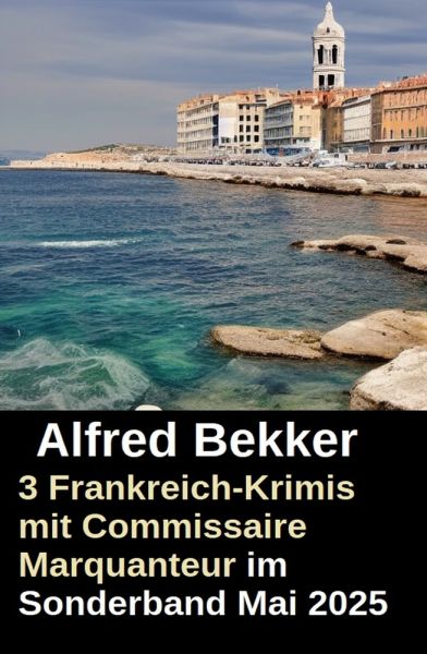3 Frankreich-Krimis mit Commissaire Marquanteur im Sonderband Mai 2025