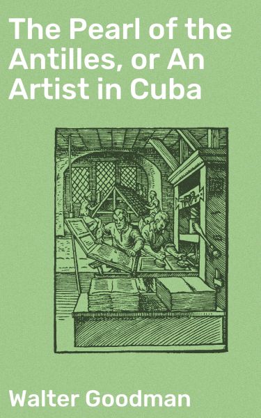 The Pearl of the Antilles, or An Artist in Cuba