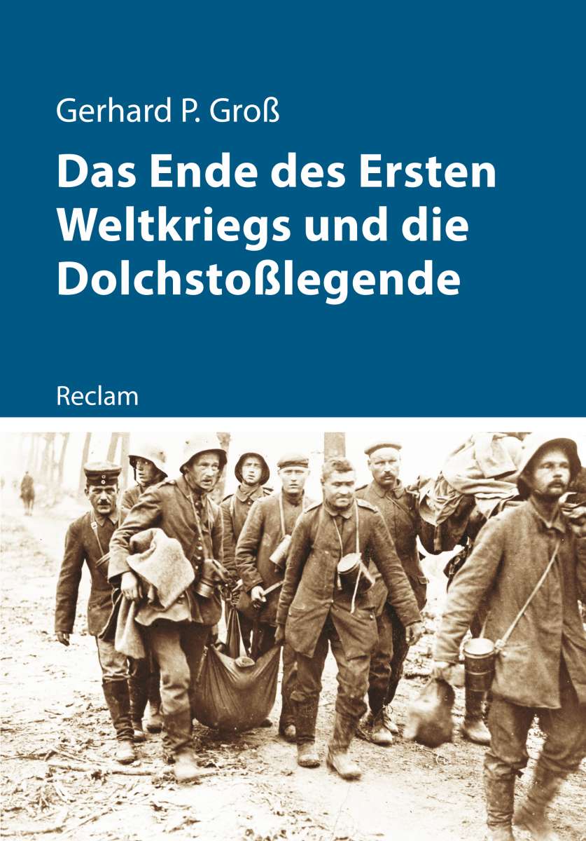 Das Ende des Ersten Weltkriegs und die Dolchstoßlegende (Gerhard Groß Reclam Verlag) Das Ende des Ersten Weltkriegs und die Dolchstoßlegende (Gerhard Groß Reclam Verlag)