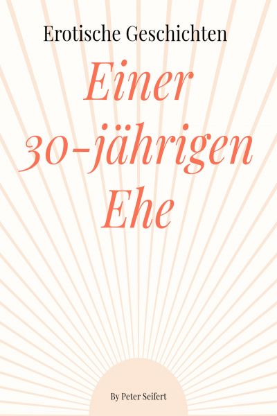 Erotische Geschichten von Beates und Rainers 30 jährigen Ehe