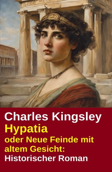 Hypatia oder Neue Feinde mit altem Gesicht: Historischer Roman