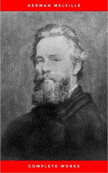 The Complete Works of Herman Melville (15 Complete Works of Herman Melville Including Moby Dick, Omo