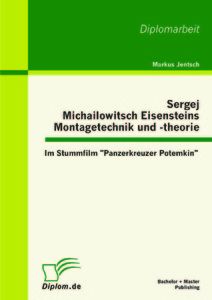 Sergej Michailowitsch Eisensteins Montagetechnik und -theorie: Im Stummfilm "Panzerkreuzer Potemkin"