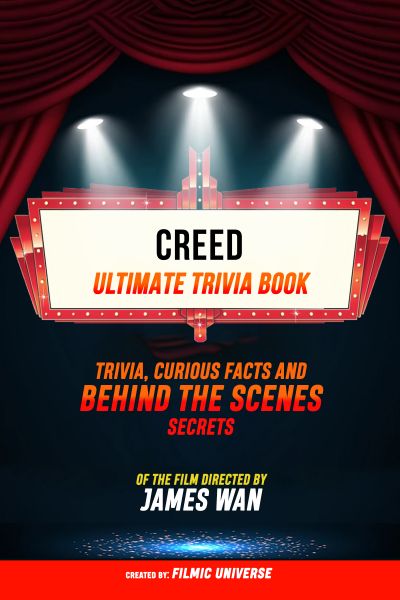 Creed - Ultimate Trivia Book: Trivia, Curious Facts And Behind The Scenes Secrets Of The Film Direct