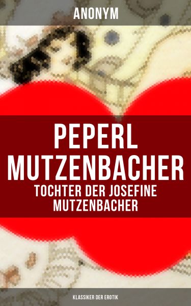 Peperl Mutzenbacher - Tochter der Josefine Mutzenbacher (Klassiker der Erotik)