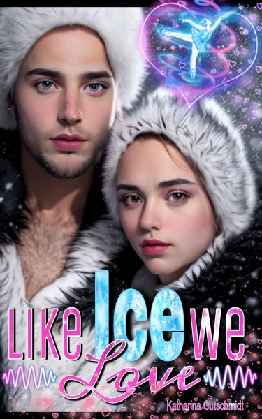LIKE ICE WE LOVE - Eishockey-Romanze-Sports Romance- Wintersport- Eiskunstlauf-Belletristik-Love-Spo