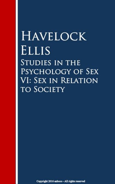 Studies in the Psychology of Sex VI: Sex in Relation to Society