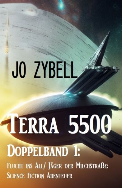 Terra 5500 - Doppelband 1: Flucht ins All/ Jäger der Milchstraße: Science Fiction Abenteuer