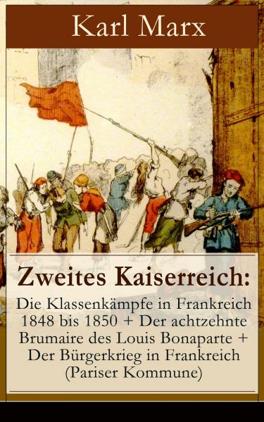 Zweites Kaiserreich: Die Klassenkämpfe in Frankreich 1848 bis 1850 + Der achtzehnte Brumaire des Lou