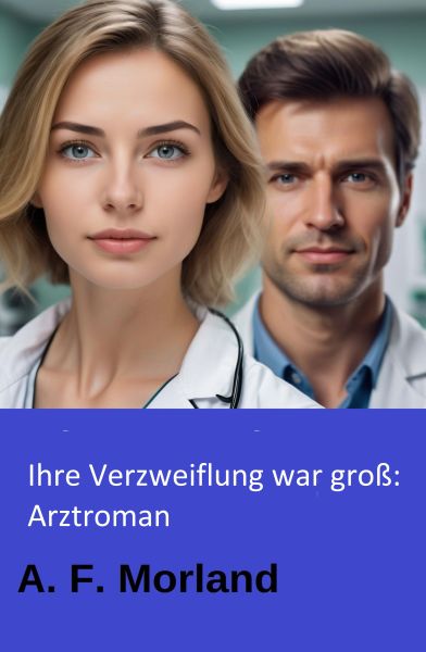 Ihre Verzweiflung war groß: Arztroman