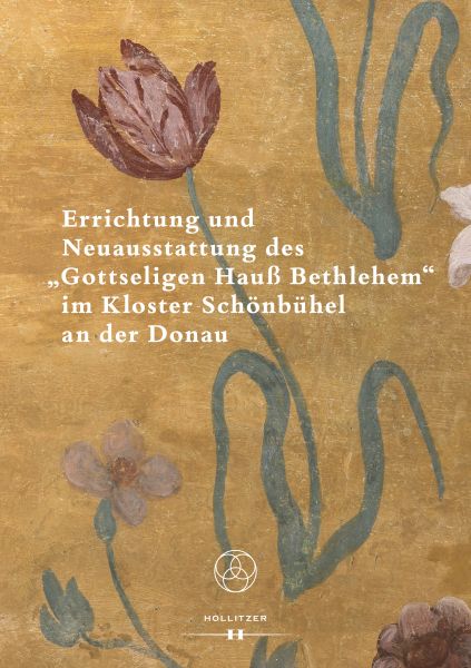 Errichtung und Neuausstattung des "Gottseligen Hauß Bethlehem" im Kloster Schönbühel an der Donau