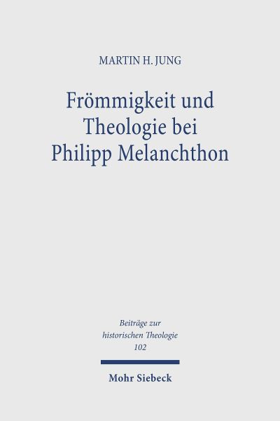 Frömmigkeit und Theologie bei Philipp Melanchthon