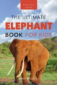 Elephants The Ultimate Elephant Book for Kids