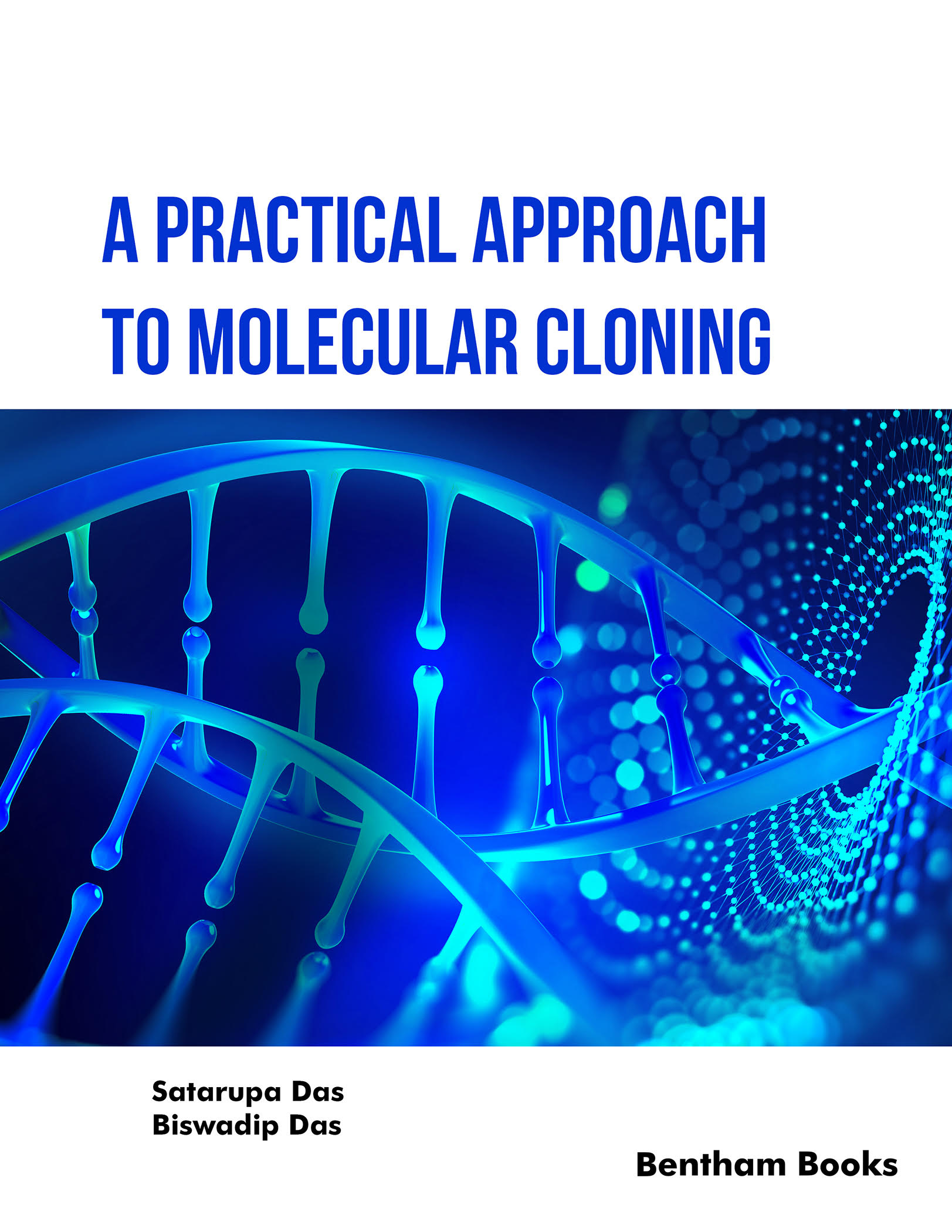 A Practical Approach to Molecular Cloning (Satarupa Das, Biswadip Das ...