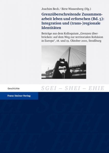 Grenzüberschreitende Zusammenarbeit leben und erforschen. Bd. 5: Integration und (trans-)regionale I
