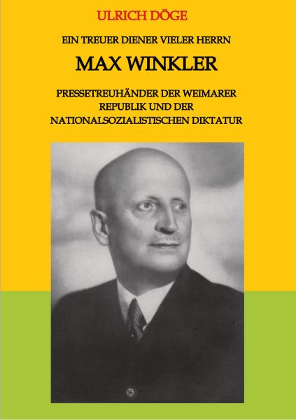 Ein treuer Diener vieler Herrn Max Winkler Pressetreuhänder der Weimarer Republik und der nationalso