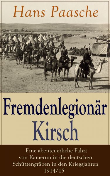 Fremdenlegionär Kirsch - Eine abenteuerliche Fahrt von Kamerun in die deutschen Schützengräben in de