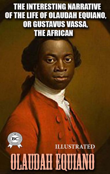 The Interesting Narrative of the Life of Olaudah Equiano, or Gustavus Vassa, the African, Written by