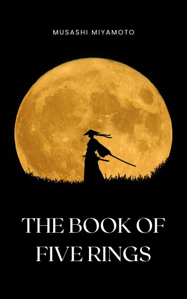 The Book of Five Rings by Miyamoto Musashi - Timeless Wisdom on Strategy, Martial Arts, and the Way