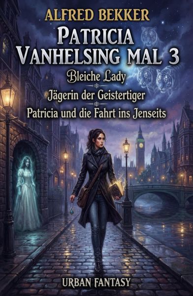 Patricia Vanhelsing mal 3: Bleiche Lady / Jägerin der Geistertiger / Patricia und die Fahrt ins Jens