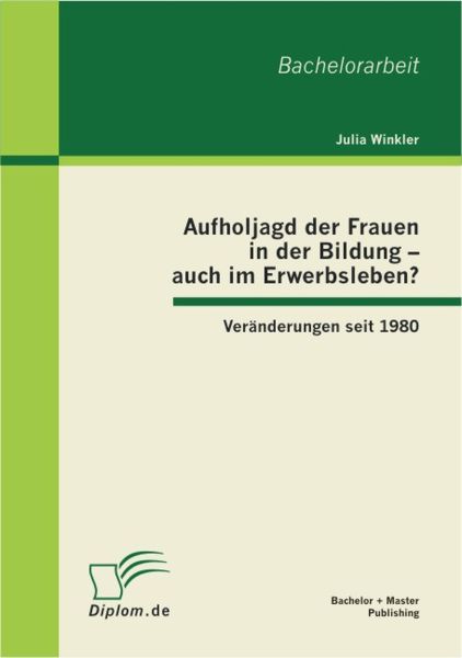 Aufholjagd der Frauen in der Bildung – auch im Erwerbsleben? Veränderungen seit 1980