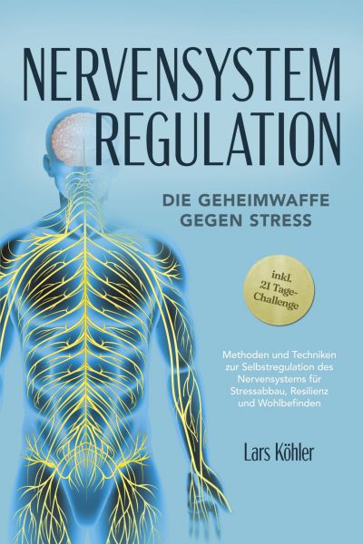Nervensystem Regulation: Die Geheimwaffe gegen Stress - Methoden und Techniken zur Selbstregulation