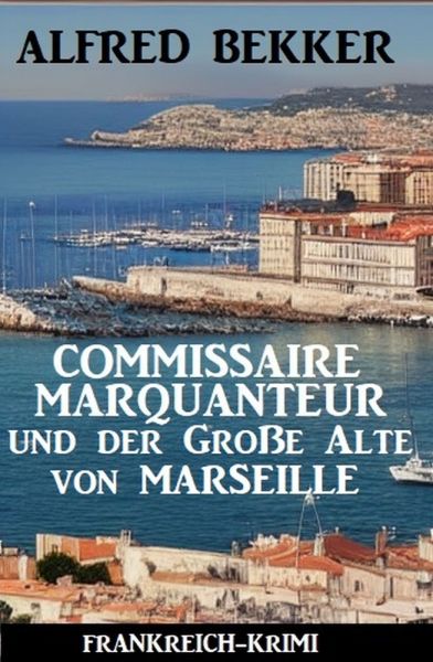 Commissaire Marquanteur und der Große Alte von Marseille: Frankreich Krimi