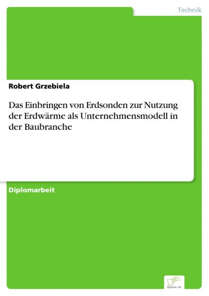 Das Einbringen von Erdsonden zur Nutzung der Erdwärme als Unternehmensmodell in der Baubranche