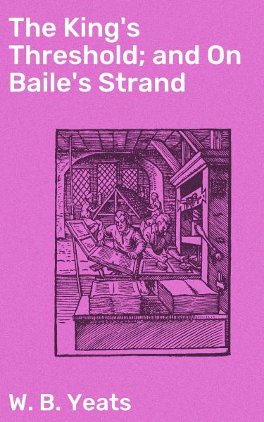 The King's Threshold; and On Baile's Strand