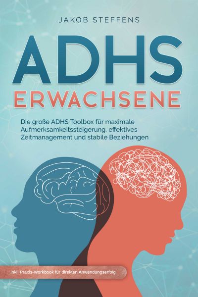 ADHS Erwachsene: Die große ADHS Toolbox für maximale Aufmerksamkeitssteigerung, effektives Zeitmanag