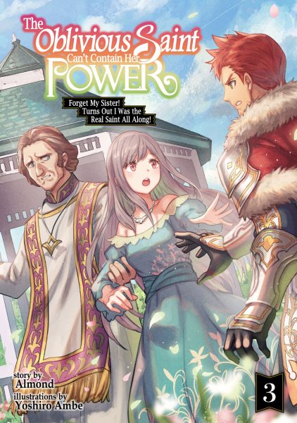 The Oblivious Saint Can't Contain Her Power: Forget My Sister! Turns Out I Was the Real Saint All Al