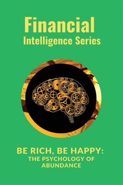 Be Rich, Be Happy The Psychology of Abundance