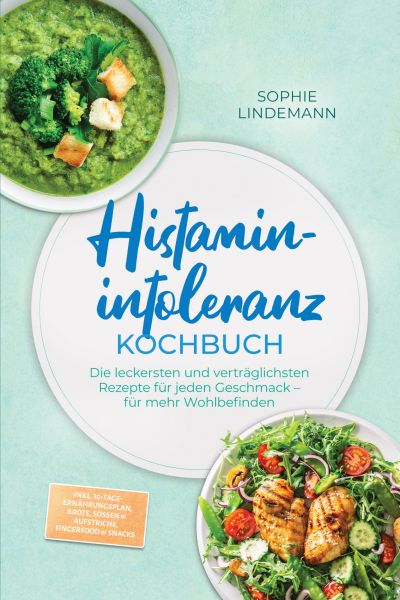 Histaminintoleranz Kochbuch: Die leckersten und verträglichsten Rezepte für jeden Geschmack – für me