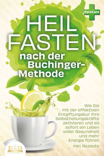 Heilfasten nach der BUCHINGER-METHODE: Wie Sie mit der effektiven Entgiftungskur Ihre Selbstheilungs