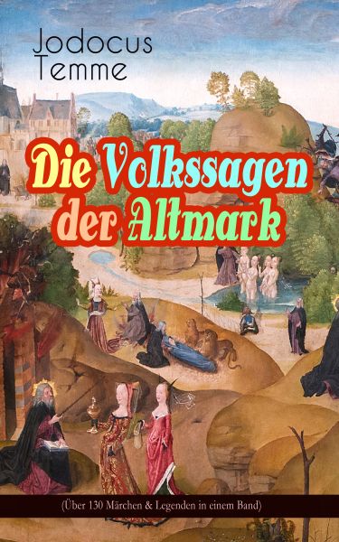 Die Volkssagen der Altmark (Über 130 Märchen & Legenden in einem Band)