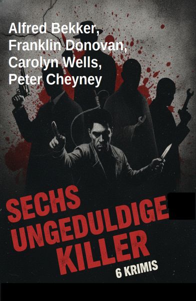 Sechs ungeduldiger Killer: 6 Krimis