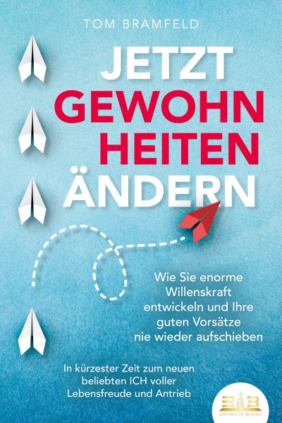 JETZT GEWOHNHEITEN ÄNDERN: Wie Sie enorme Selbstdisziplin entwickeln und Ihre guten Vorsätze nie wie