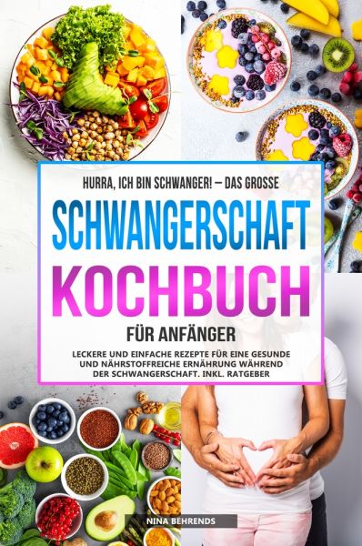 Hurra, ich bin schwanger! – Das große Schwangerschaft Kochbuch für Anfänger