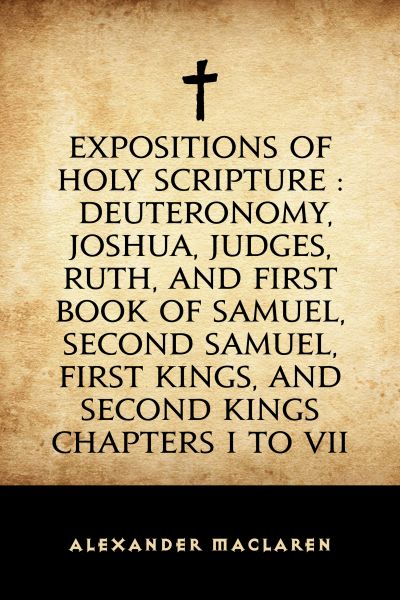 Expositions of Holy Scripture : Deuteronomy, Joshua, Judges, Ruth, and First Book of Samuel, Second