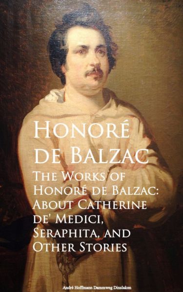 The Works of Honore de Balzac: About Catherine de, Seraphita, and Other Stories