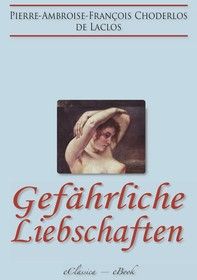 Gefährliche Liebschaften (»Les Liaisons Dangereuses«) (Vollständige deutsche Ausgabe)