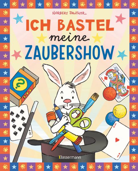 Ich bastel meine Zaubershow - 15 spannende Zaubertricks und Bastelanleitungen für Kinder ab 8 Jahren