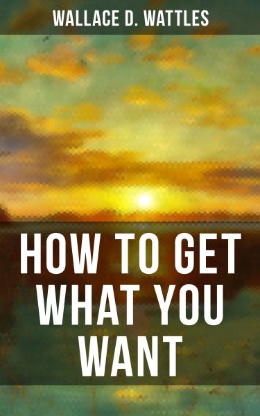 HOW TO GET WHAT YOU WANT