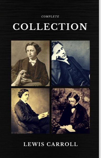 Lewis Carroll : The Complete Collection (Illustrated) (Quattro Classics) (The Greatest Writers of Al