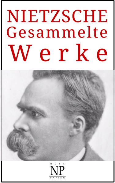 Friedrich Wilhelm Nietzsche – Gesammelte Werke