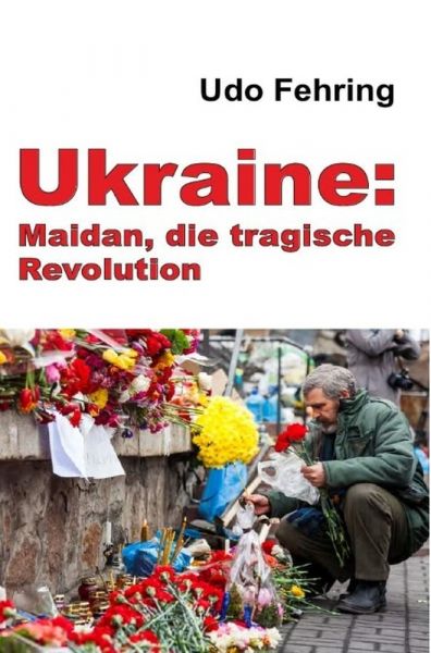 Ukraine: Maidan, die tragische Revolution